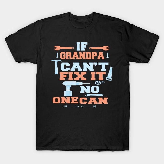 If Grandpa Can't Fix It No One Can : Funny Gift for Grandfather T-Shirt by ARBEEN Art